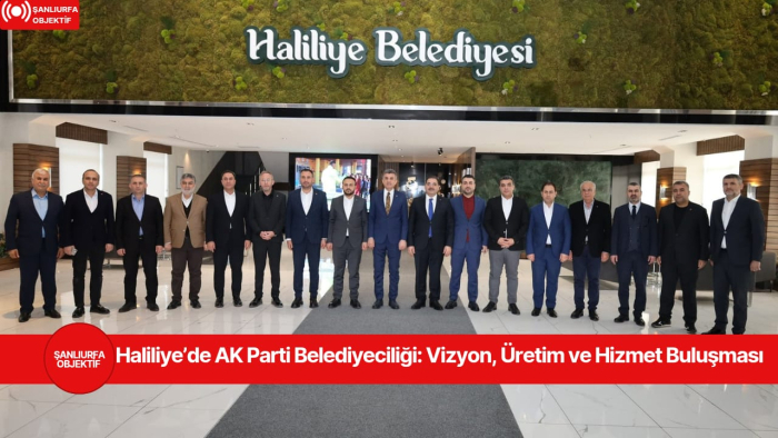 Haliliye’de AK Parti Belediyeciliği: Vizyon, Üretim ve Hizmet Buluşması