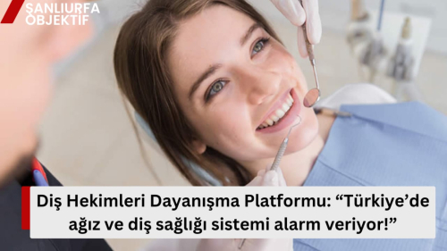 Diş Hekimleri Dayanışma Platformu: “Türkiye’de ağız ve diş sağlığı sistemi alarm veriyor!”