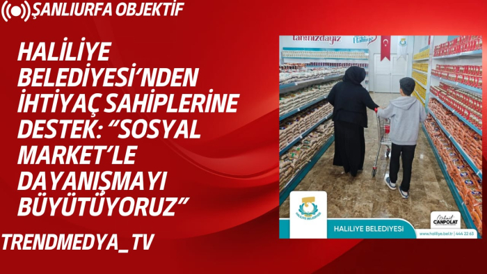 Haliliye Belediyesi’nden İhtiyaç Sahiplerine Destek: “Sosyal Market’le Dayanışmayı Büyütüyoruz”