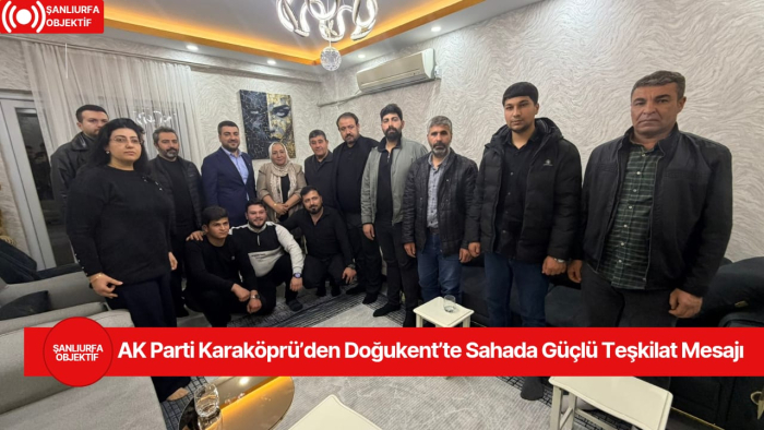 AK Parti Karaköprü’den Doğukent’te Sahada Güçlü Teşkilat Mesajı