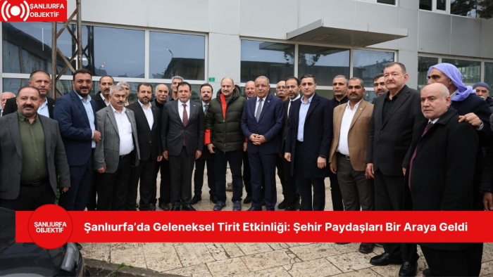 Şanlıurfa’da Geleneksel Tirit Etkinliği: Şehir Paydaşları Bir Araya Geldi