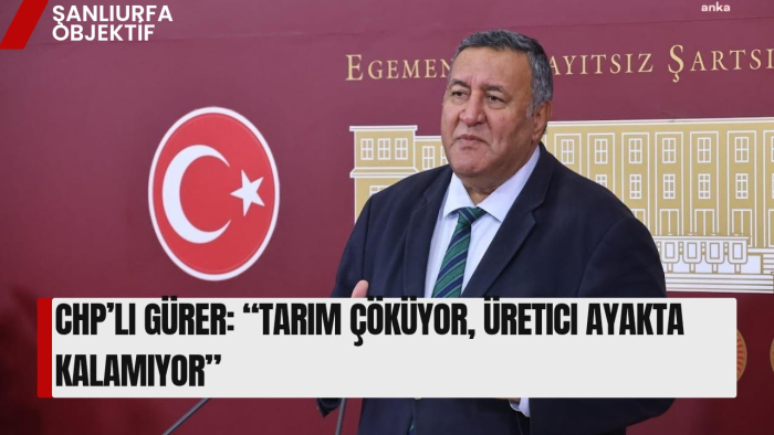 CHP’li Gürer: “Tarım çöküyor, üretici ayakta kalamıyor”
