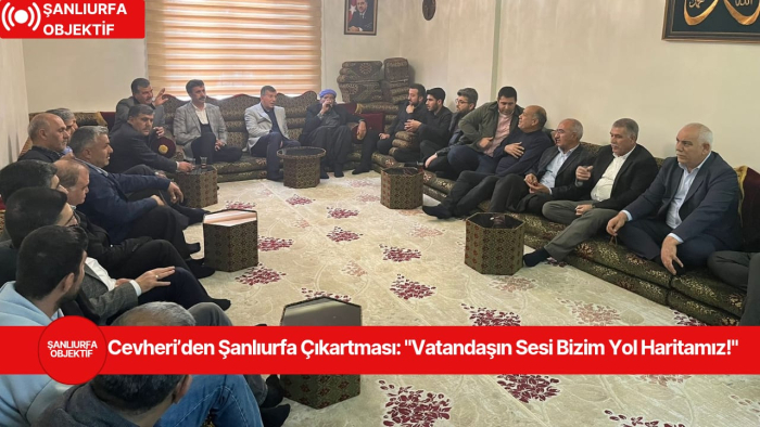 Cevheri’den Şanlıurfa Çıkartması: "Vatandaşın Sesi Bizim Yol Haritamız!"