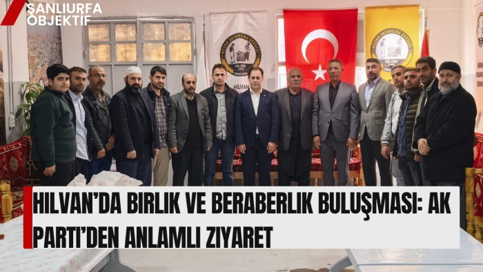 Hilvan’da Birlik ve Beraberlik Buluşması: AK Parti’den Anlamlı Ziyaret