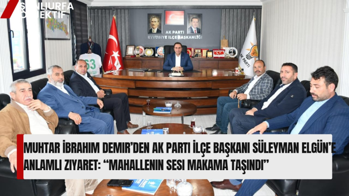 Muhtar İbrahim Demir’den AK Parti İlçe Başkanı Süleyman Elgün’e Anlamlı Ziyaret: “Mahallenin Sesi Makama Taşındı”