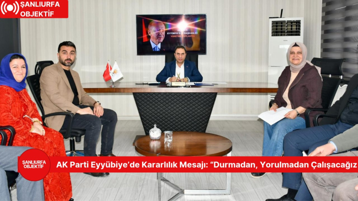 AK Parti Eyyübiye’de Kararlılık Mesajı: “Durmadan, Yorulmadan Çalışacağız”