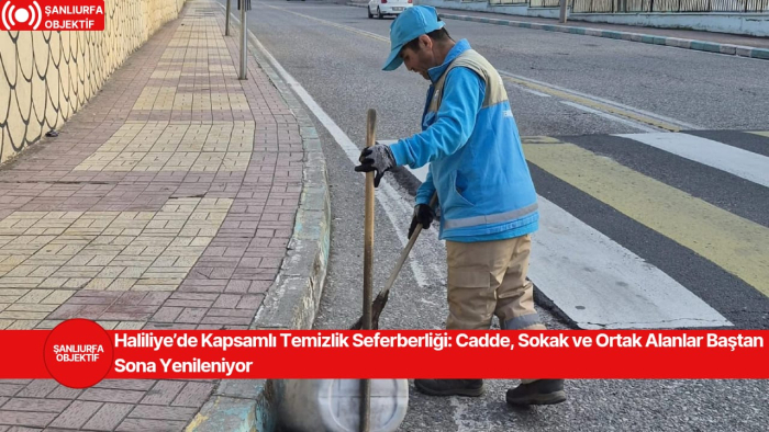 Haliliye’de Kapsamlı Temizlik Seferberliği: Cadde, Sokak ve Ortak Alanlar Baştan Sona Yenileniyor