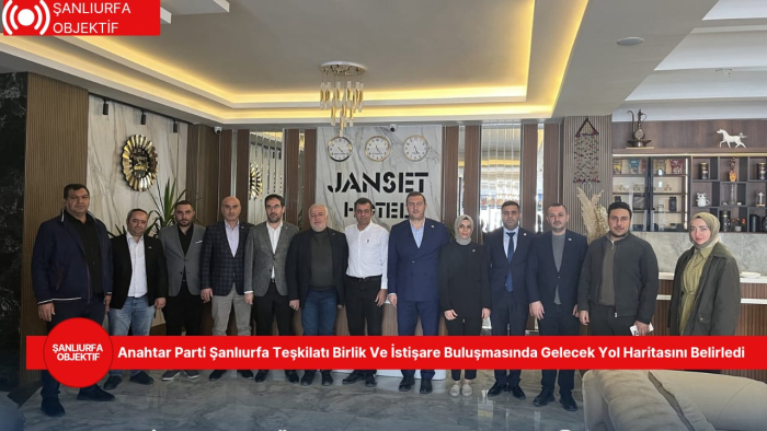 Anahtar Parti Şanlıurfa Teşkilatı Birlik Ve İstişare Buluşmasında Gelecek Yol Haritasını Belirledi