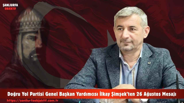 Doğru Yol Partisi Genel Başkan Yardımcısı İlkay Şimşek’ten 26 Ağustos Mesajı