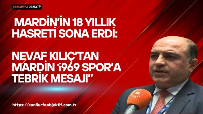 USİAD Genel Başkanı Nevaf Kılıç’tan Mardin 1969 Spor’a Tebrik Mesajı