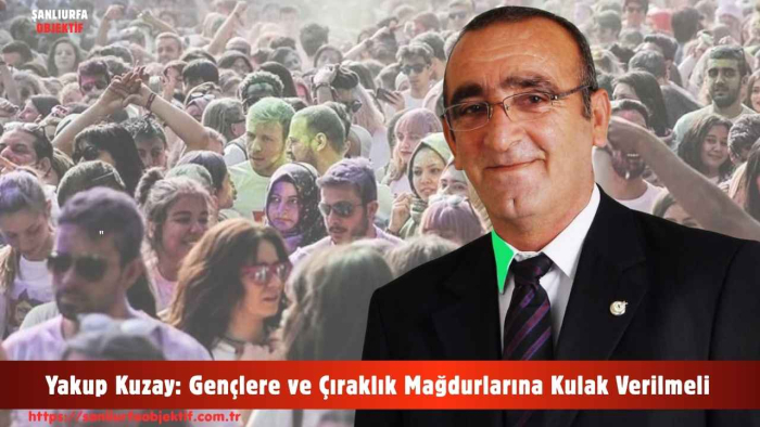 Yakup Kuzay: Gençlere ve Çıraklık Mağdurlarına Kulak Verilmeli