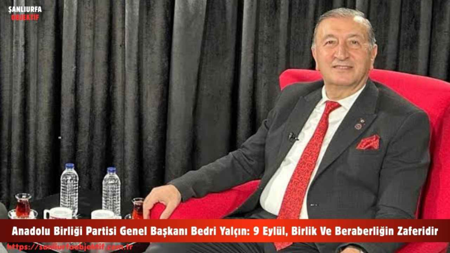 Anadolu Birliği Partisi Genel Başkanı Bedri Yalçın: 9 Eylül, Birlik Ve Beraberliğin Zaferidir