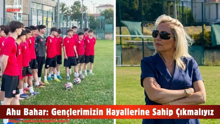 Ahu Bahar: Gençlerimizin Hayallerine Sahip Çıkmalıyız