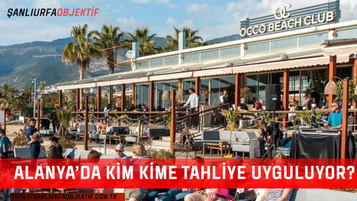 Alanya’da Kim Kime Tahliye Uyguluyor?