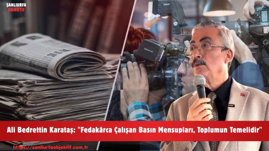 Ali Bedrettin Karataş: "Fedakârca Çalışan Basın Mensupları, Toplumun Temelidir"