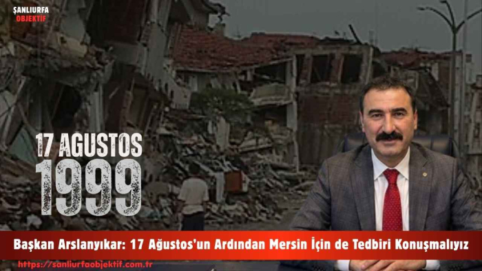 Başkan Arslanyıkar: 17 Ağustos’un Ardından Mersin İçin de Tedbiri Konuşmalıyız