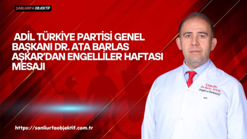 Adil Türkiye Partisi Genel Başkanı Dr. Ata Barlas Aşkar’dan Engelliler Haftası Mesajı