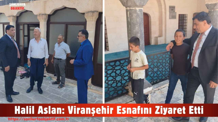 Halil Aslan: Viranşehir Esnafını Ziyaret Etti