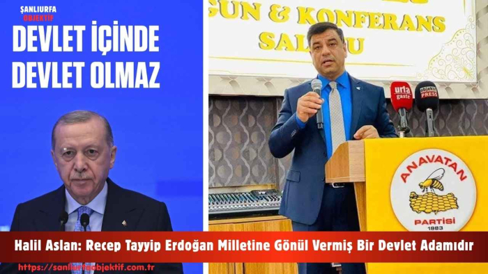 Halil Aslan: Recep Tayyip Erdoğan Milletine Gönül Vermiş Bir Devlet Adamıdır