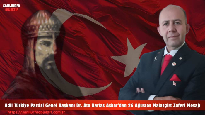 Adil Türkiye Partisi Genel Başkanı Dr. Ata Barlas Aşkar’dan 26 Ağustos Malazgirt Zaferi Mesajı
