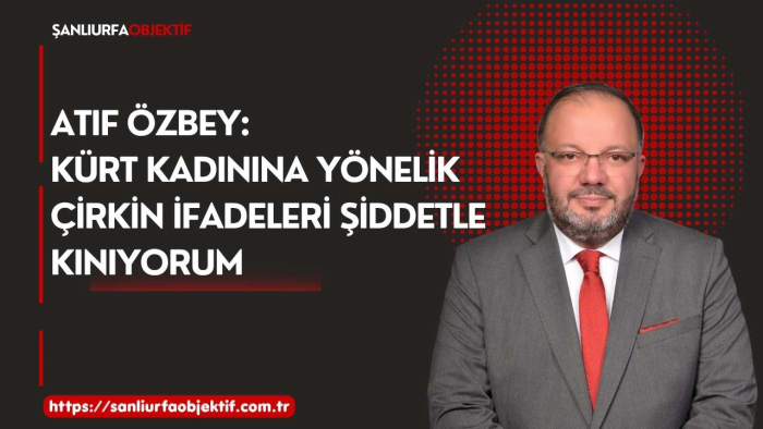 Atıf Özbey: Kürt Kadınına Yönelik Çirkin İfadeleri Şiddetle Kınıyorum