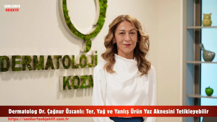 Dermatolog Dr. Çağnur Özcanlı: Ter, Yağ ve Yanlış Ürün Yaz Aknesini Tetikleyebilir