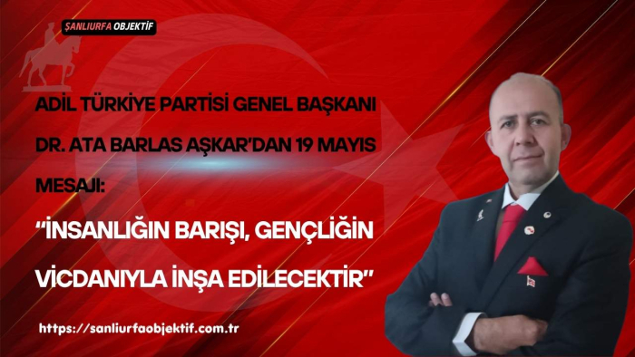 Adil Türkiye Partisi Genel Başkanı Dr. Ata Barlas Aşkar’dan 19 Mayıs Mesajı: “İnsanlığın Barışı, Gençliğin Vicdanıyla İnşa Edilecektir”