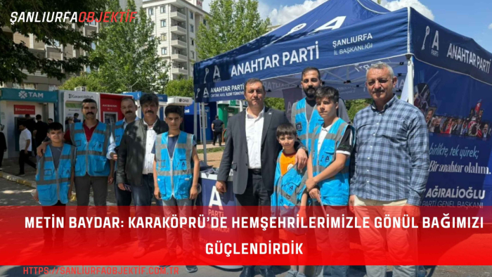 Metin Baydar: Karaköprü’de Hemşehrilerimizle Gönül Bağımızı Güçlendirdik