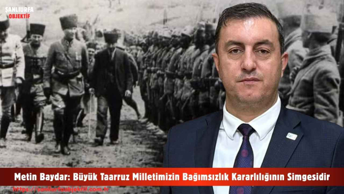 Metin Baydar: Büyük Taarruz Milletimizin Bağımsızlık Kararlılığının Simgesidir