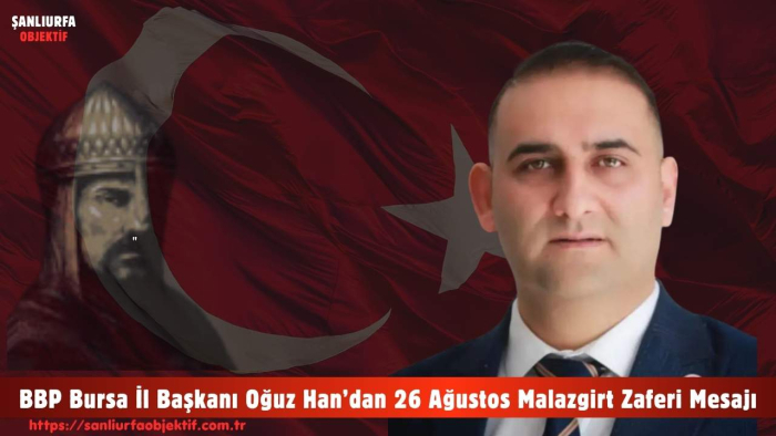 BBP Bursa İl Başkanı Oğuz Han’dan 26 Ağustos Malazgirt Zaferi Mesajı