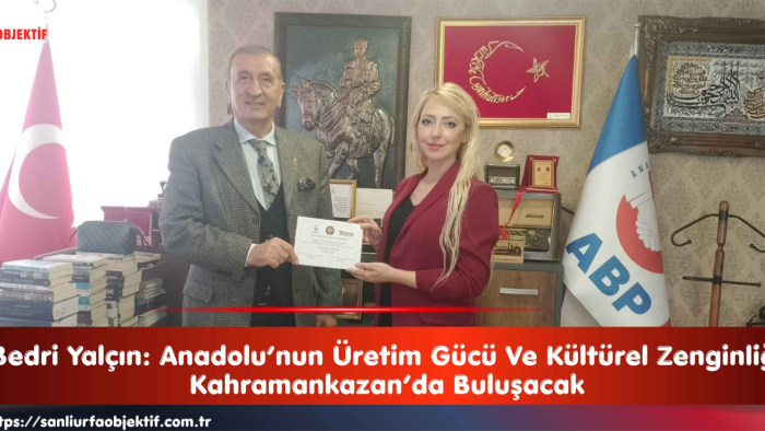 Bedri Yalçın: Anadolu’nun Üretim Gücü Ve Kültürel Zenginliği Kahramankazan’da Buluşacak