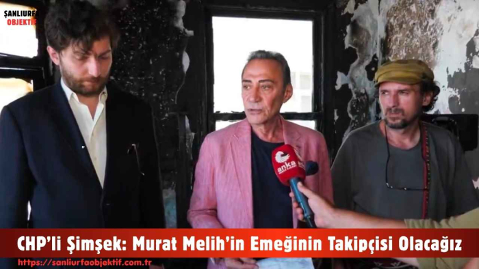 CHP’li Şimşek: Murat Melih’in Emeğinin Takipçisi Olacağız