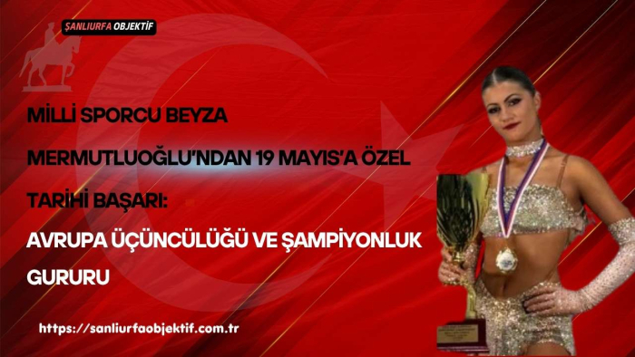 Milli Sporcu Beyza Mermutluoğlu’ndan 19 Mayıs’a Özel Tarihi Başarı: Avrupa Üçüncülüğü ve Şampiyonluk Gururu