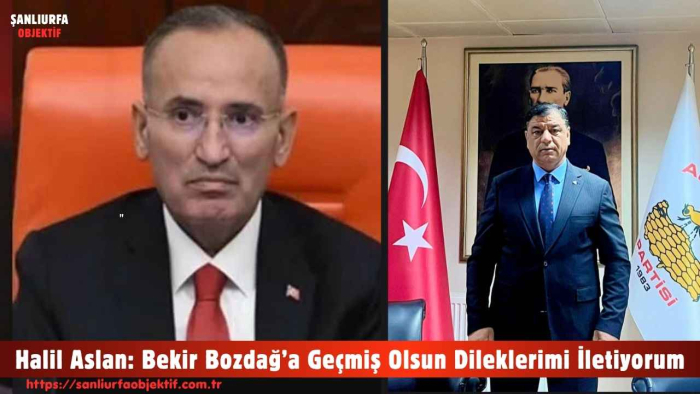 Halil Aslan: Bekir Bozdağ’a Geçmiş Olsun Dileklerimi İletiyorum