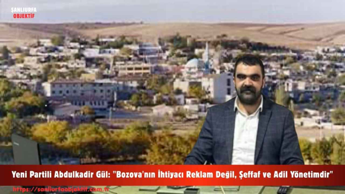 Yeni Partili Abdulkadir Gül: "Bozova'nın İhtiyacı Reklam Değil, Şeffaf ve Adil Yönetimdir"