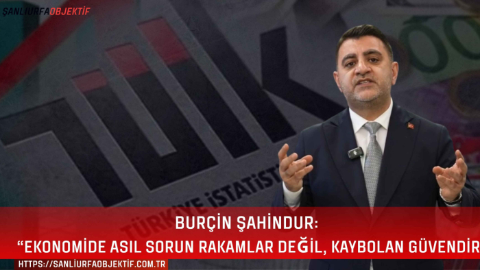 Burçin Şahindur: “Ekonomide Asıl Sorun Rakamlar Değil, Kaybolan Güvendir