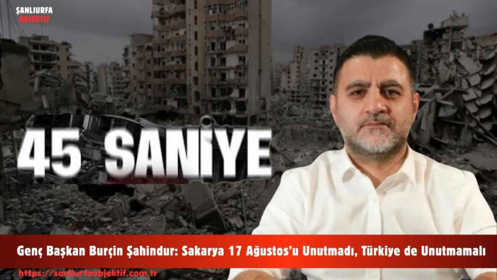 Genç Başkan Burçin Şahindur: Sakarya 17 Ağustos’u Unutmadı, Türkiye de Unutmamalı