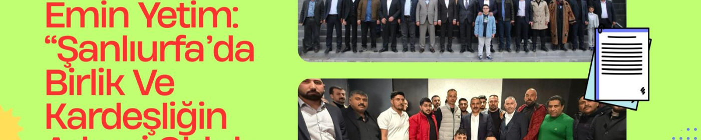 Emin Yetim: Şanlıurfa’da Birlik Ve Kardeşliğin Adresi Olduk