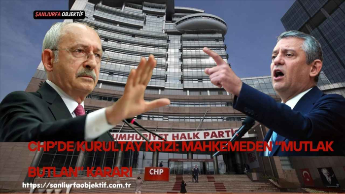 CHP’DE KURULTAY KRİZİ: MAHKEMEDEN “MUTLAK BUTLAN” KARARI