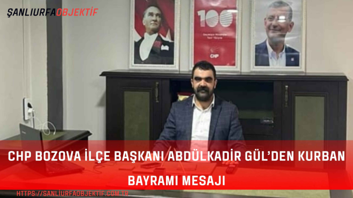 CHP Bozova İlçe Başkanı Abdülkadir Gül’den Kurban Bayramı Mesajı