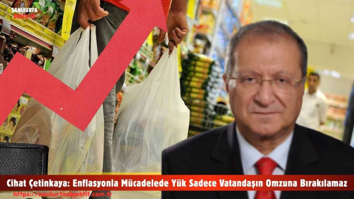 Cihat Çetinkaya: Enflasyonla Mücadelede Yük Sadece Vatandaşın Omzuna Bırakılamaz