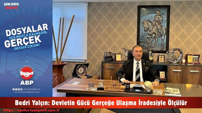 Bedri Yalçın: Devletin Gücü Gerçeğe Ulaşma İradesiyle Ölçülür
