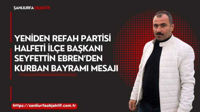 Yeniden Refah Partisi Halfeti İlçe Başkanı Seyfettin Ebren’den Kurban Bayramı Mesajı