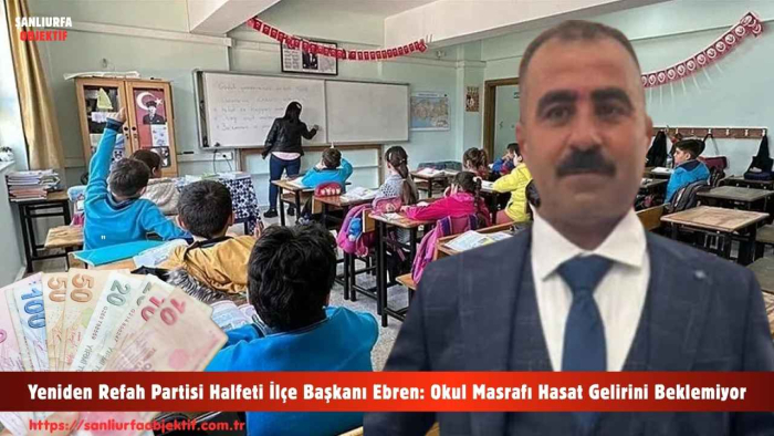 Yeniden Refah Partisi Halfeti İlçe Başkanı Ebren: Okul Masrafı Hasat Gelirini Beklemiyor