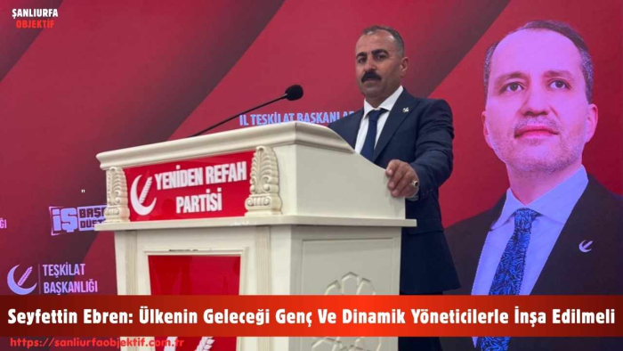 Seyfettin Ebren: Ülkenin Geleceği Genç Ve Dinamik Yöneticilerle İnşa Edilmeli