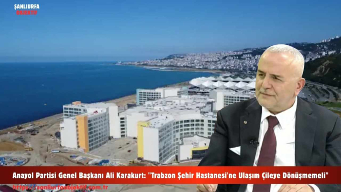 Anayol Partisi Genel Başkanı Ali Karakurt: "Trabzon Şehir Hastanesi'ne Ulaşım Çileye Dönüşmemeli"