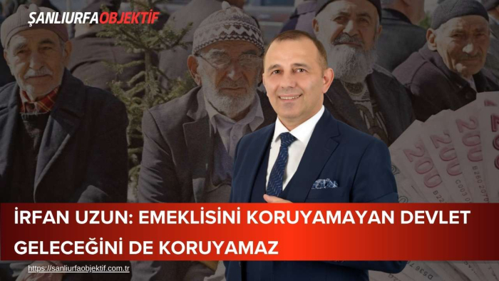 İrfan Uzun: Emeklisini Koruyamayan Devlet Geleceğini De Koruyamaz
