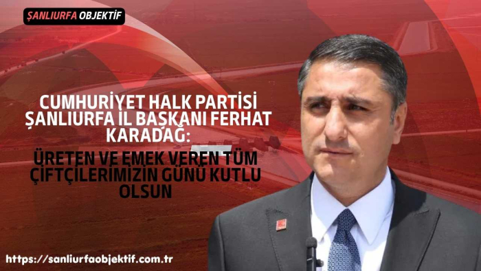 Ferhat Karadağ: Üreten Ve Emek Veren Tüm Çiftçilerimizin Günü Kutlu Olsun