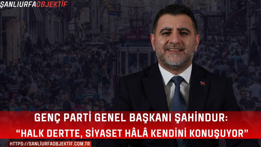 Genç Parti Genel Başkanı Şahindur: “Halk Dertte, Siyaset Hâlâ Kendini Konuşuyor”