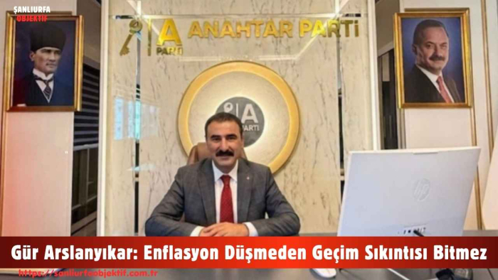 Gür Arslanyıkar: Enflasyon Düşmeden Geçim Sıkıntısı Bitmez